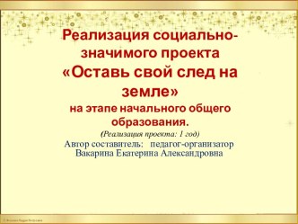 Реализация социально-значимого проекта Оставь свой след на земле...,, проект (1, 2, 3, 4 класс)