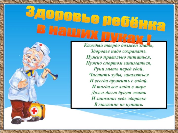 Каждый твердо должен знать,Здоровье надо сохранять.Нужно правильно питаться,Нужно спортом заниматься,Руки мыть перед