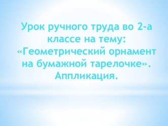 Открытый урок по предмету ручной труд: Геометрический орнамент на тарелочке презентация к уроку по технологии (2 класс)