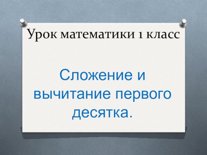 Урок математики 1 классСложение и вычитание первого десятка.