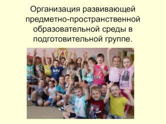 Организация развивающей предметно-пространственной образовательной среды в подготовительной группе. презентация к уроку (подготовительная группа)