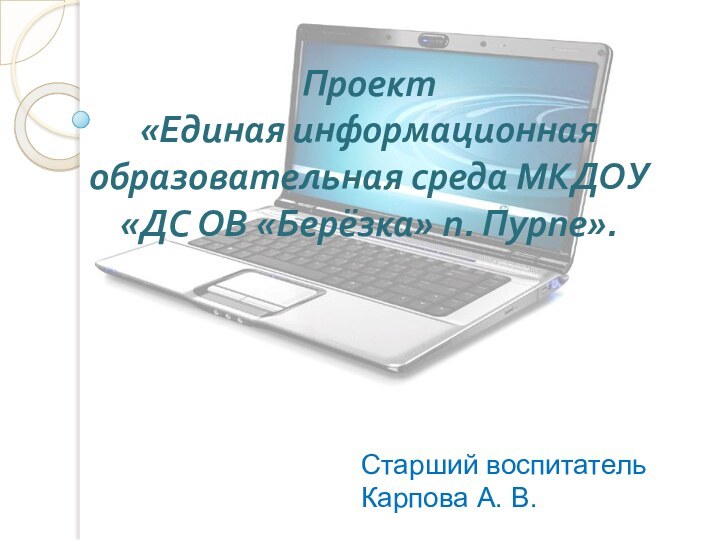 Проект  «Единая информационная образовательная среда МКДОУ «ДС ОВ «Берёзка» п. Пурпе».