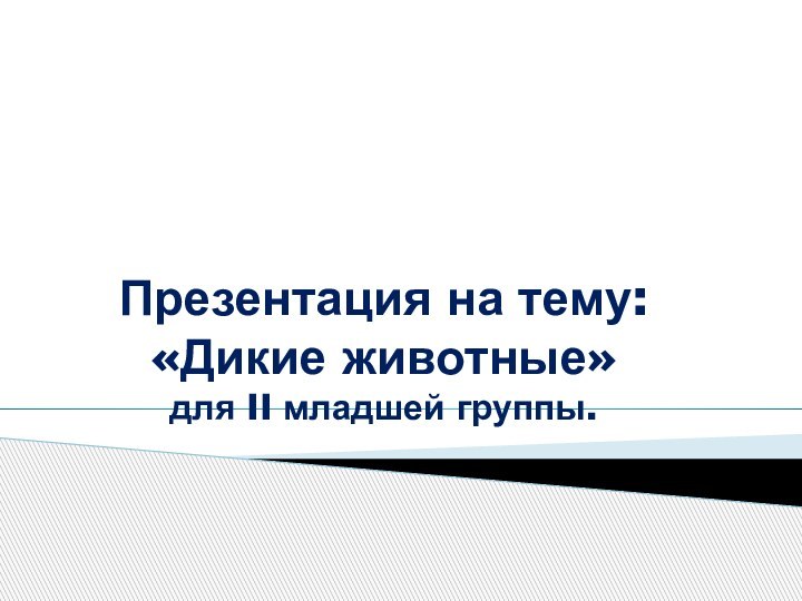 Презентация на тему: «Дикие животные» для II младшей группы.