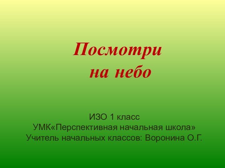 ИЗО 1 классУМК«Перспективная начальная школа» Учитель начальных классов: Воронина О.Г.Посмотри на небо