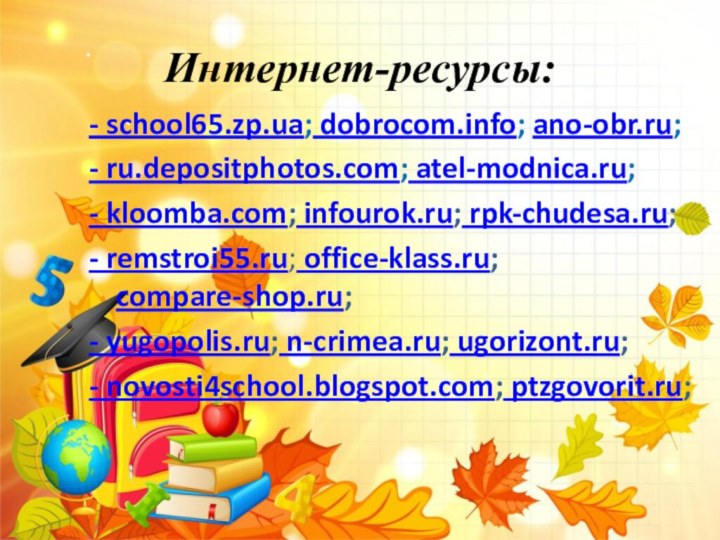 Интернет-ресурсы:- school65.zp.ua; dobrocom.info; ano-obr.ru;- ru.depositphotos.com; atel-modnica.ru;- kloomba.com; infourok.ru; rpk-chudesa.ru;- remstroi55.ru; office-klass.ru; compare-shop.ru;-