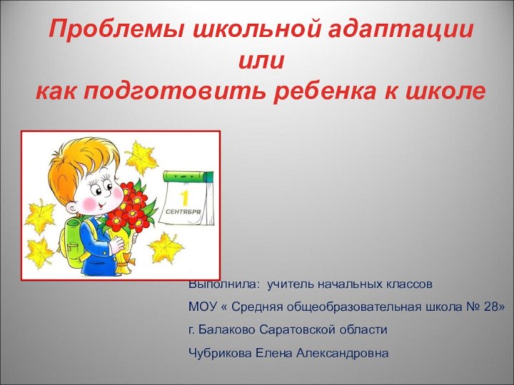 Проблемы школьной адаптацииили как подготовить ребенка к школеВыполнила: учитель начальных классовМОУ «