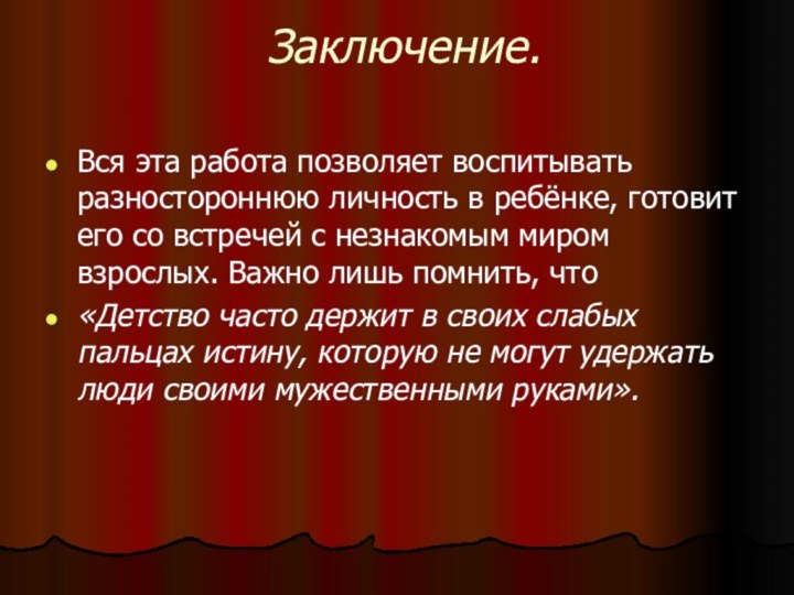 Заключение. Вся эта работа позволяет воспитывать разностороннюю личность в ребёнке, готовит его