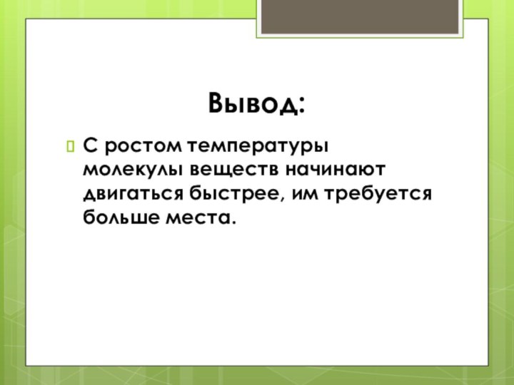 Вывод:С ростом температуры молекулы веществ начинают двигаться быстрее, им требуется больше места.