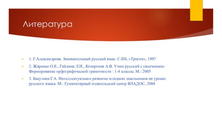 Литература 1. Г.Александрова. Занимательный русский язык. С-Пб, «Тригон», 19972. Жиренко О.Е., Гайдина