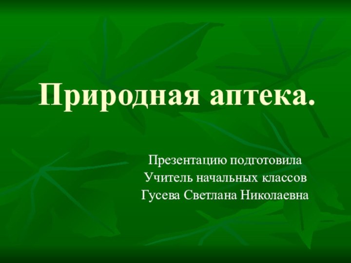 Природная аптека.Презентацию подготовила Учитель начальных классов Гусева Светлана Николаевна