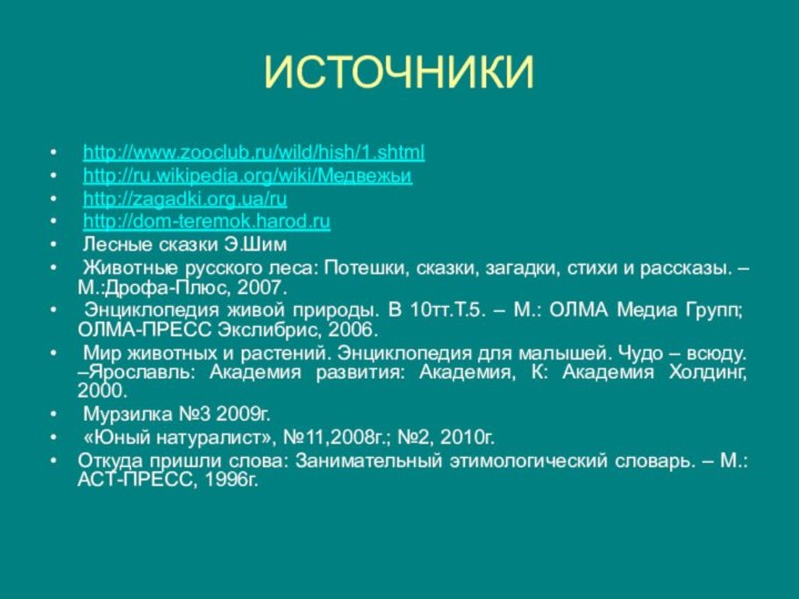 ИСТОЧНИКИ  http://www.zooclub.ru/wild/hish/1.shtml http://ru.wikipedia.org/wiki/Медвежьи http://zagadki.org.ua/ru http://dom-teremok.harod.ru Лесные сказки Э.Шим Животные русского