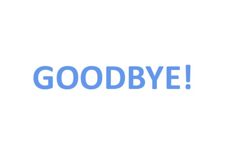 GOODBYE!