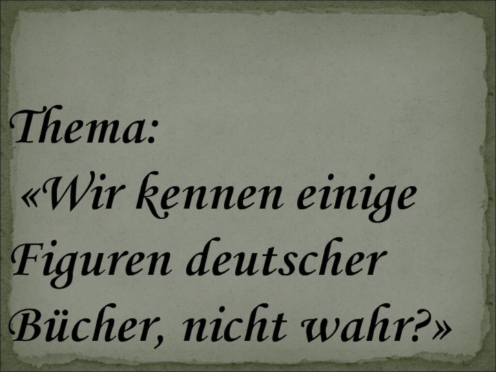 Thema:  «Wir kennen einige Figuren deutscher Bücher, nicht wahr?»