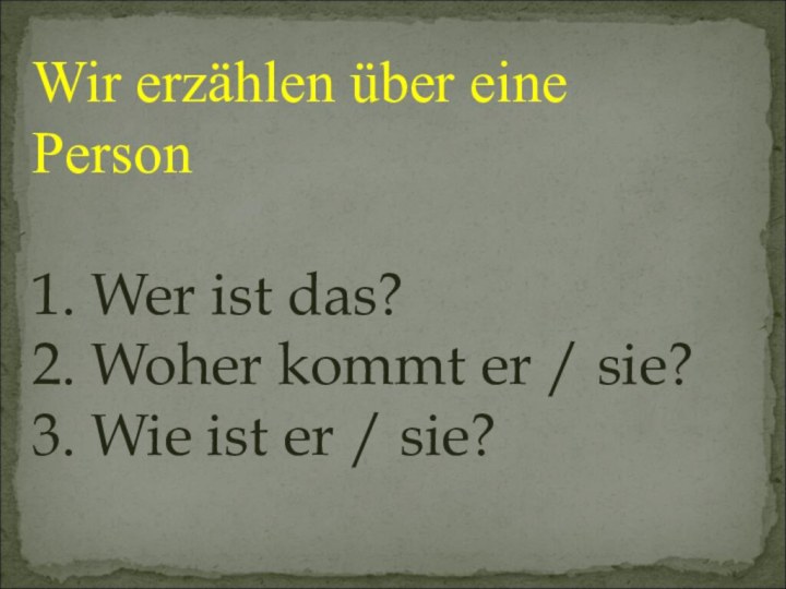 Wir erzählen über eine Person  1. Wer ist das? 2. Woher