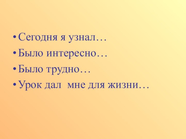 Сегодня я узнал…Было интересно…Было трудно…Урок дал мне для жизни…