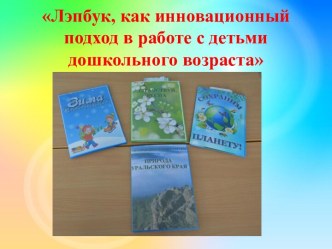 КОНСУЛЬТАЦИЯ ДЛЯ ПЕДАГОГОВ ДОУ ЛЭПБУК, КАК ИННОВАЦИОННЫЙ ПОДХОД В РАБОТЕ С ДЕТЬМИ ДОШКОЛЬНОГО ВОЗРАСТА презентация к уроку (старшая группа)