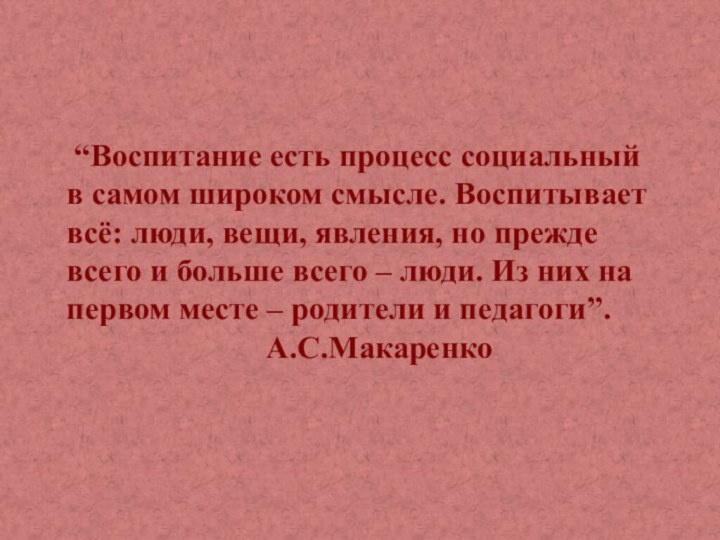 “Воспитание есть процесс социальный в самом широком смысле. Воспитывает всё: люди,