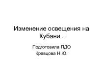 Презентация Изменение условий освещения на Кубани презентация урока для интерактивной доски (подготовительная группа)