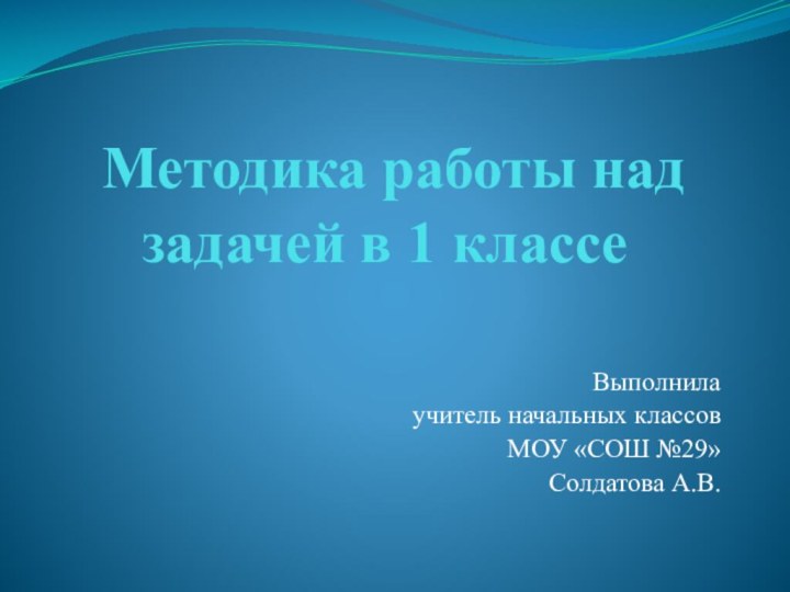 Методика работы над задачей в 1 классеВыполнила учитель начальных классов МОУ «СОШ №29» Солдатова А.В.