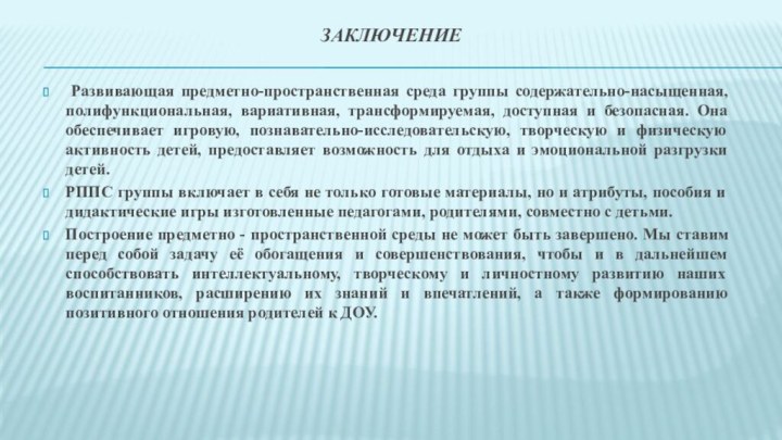 Заключение Развивающая предметно-пространственная среда группы содержательно-насыщенная, полифункциональная, вариативная, трансформируемая, доступная и безопасная.