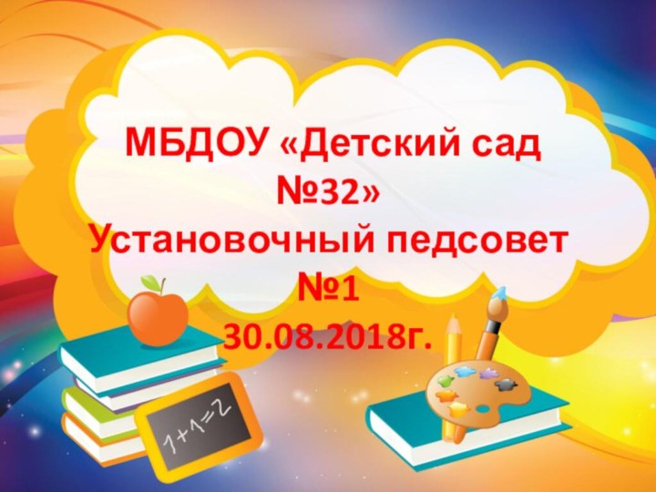 МБДОУ «Детский сад №32»Установочный педсовет №130.08.2018г.