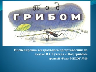 Презентация постановки детьми сказки Под грибом В.Г. Сутеева. презентация к уроку по развитию речи (подготовительная группа)