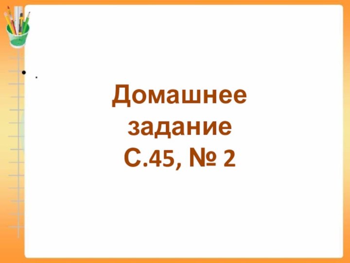 Домашнее заданиеС.45, № 2