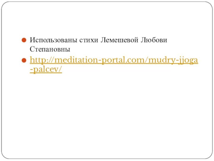 Использованы стихи Лемешевой Любови Степановныhttp://meditation-portal.com/mudry-jjoga-palcev/