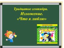 Презентация к уроку развития речи Обучающее изложение. Что я люблю презентация к уроку по русскому языку (4 класс)