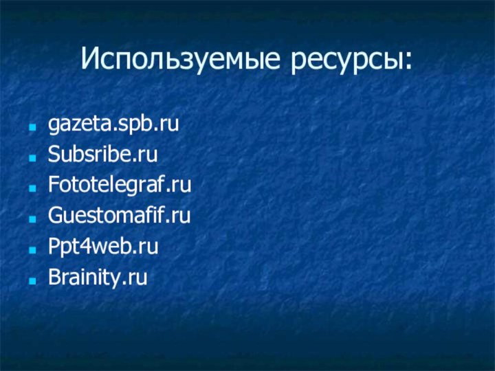 Используемые ресурсы:gazeta.spb.ruSubsribe.ruFototelegraf.ruGuestomafif.ruPpt4web.ruBrainity.ru