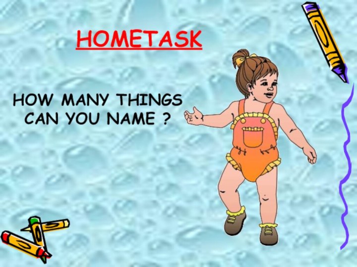 HOMETASKHOW MANY THINGS CAN YOU NAME ?