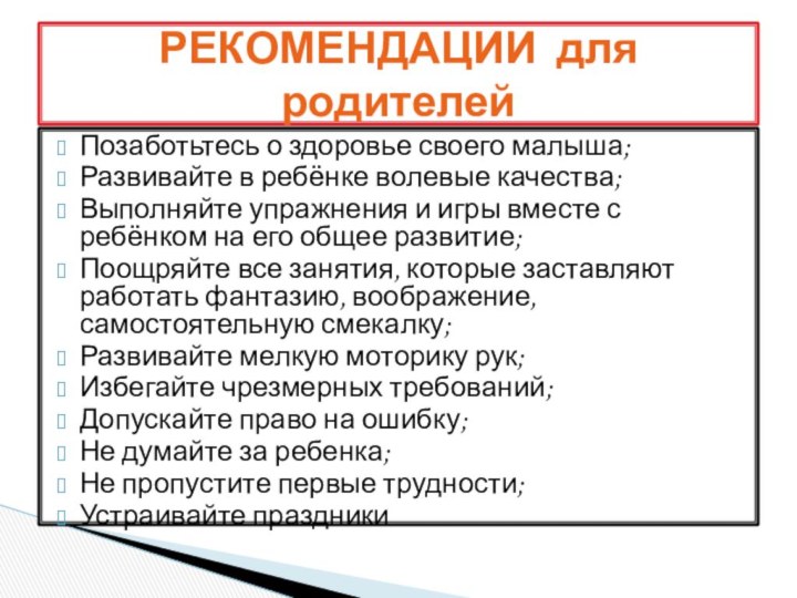 Позаботьтесь о здоровье своего малыша;Развивайте в ребёнке волевые качества;Выполняйте упражнения и игры