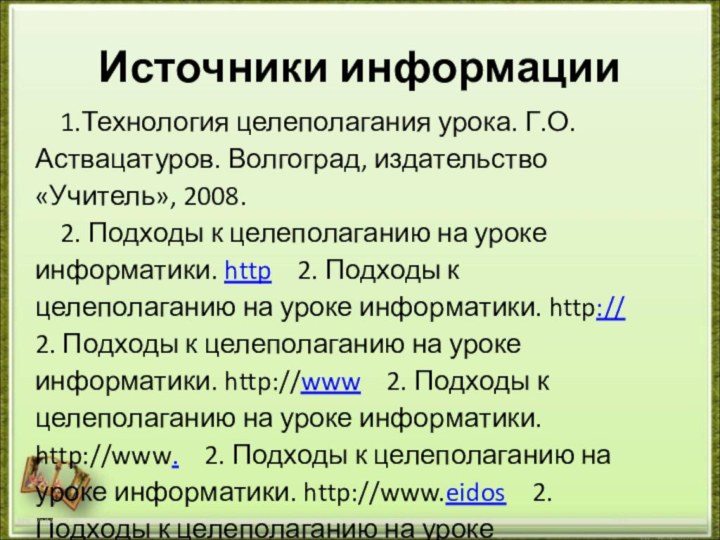 Источники информации  1.Технология целеполагания урока. Г.О.Аствацатуров. Волгоград, издательство «Учитель», 2008.