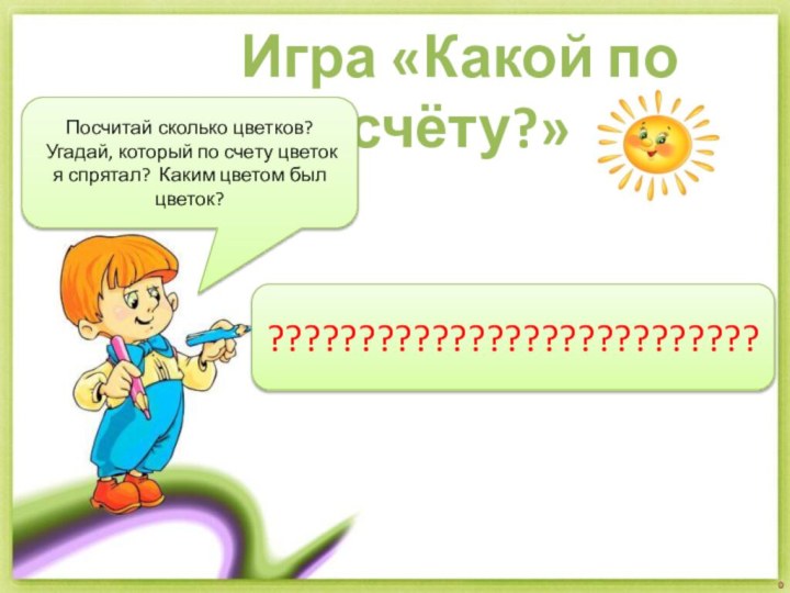 Игра «Какой по счёту?»Посчитай сколько цветков? Угадай, который по счету цветок я