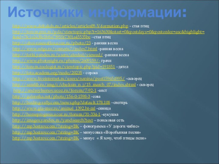 Источники информации:http://www.deltakds.ru/articles/articles09-V-formation.php - стая птицhttp://forum.pnz.ru/pda/viewtopic.php?t=163630&start=0&postdays=0&postorder=asc&highlight=&sid=7fc1e2438c5b8a73955f7301a45535be –стая птицhttp://oboi-roseusflos.ucoz.ru/photo/23 - ранняя веснаhttp://www.edga.ru/vesna6x7/index7.html -ранняя веснаhttp://fotki.yandex.ru/users/alexled/viewed/