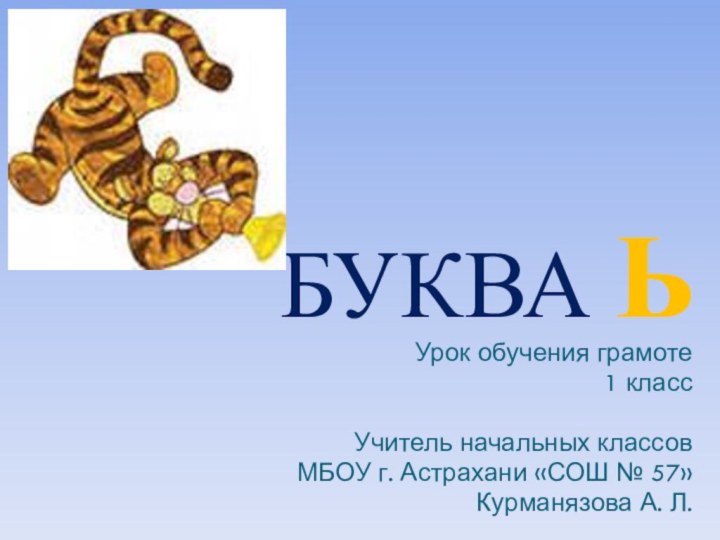 Буква ьУрок обучения грамоте 1 классУчитель начальных классовМБОУ г. Астрахани «СОШ № 57»Курманязова А. Л.