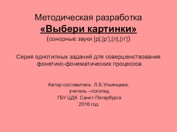 Методическая разработка «Выбери картинки» (сонорные звуки [р],[р’],[л],[л’])  Серия однотипных заданий для