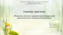 Семинар-практикум Развитие связной, грамматически правильной диалогической и монологической речи. презентация по развитию речи