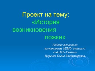 Проектная работа по теме История возникновения ложки методическая разработка по окружающему миру (средняя группа) по теме