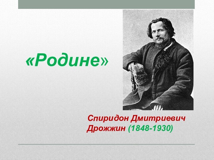 «Родине» Спиридон Дмитриевич Дрожжин (1848-1930)