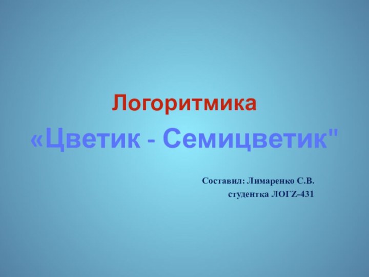 Логоритмика Составил: Лимаренко С.В.студентка ЛОГZ-431«Цветик - Семицветик