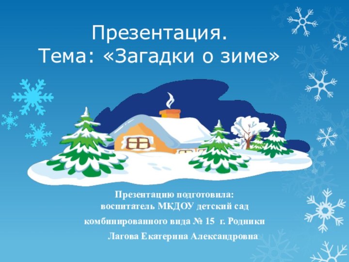 Презентация.  Тема: «Загадки о зиме»Презентацию подготовила: