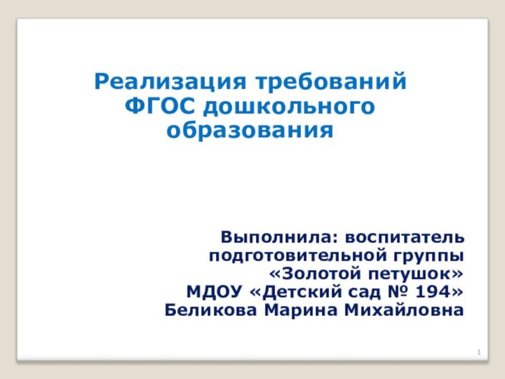 Реализация требований ФГОС дошкольного образованияВыполнила: воспитатель подготовительной группы «Золотой петушок» МДОУ «Детский