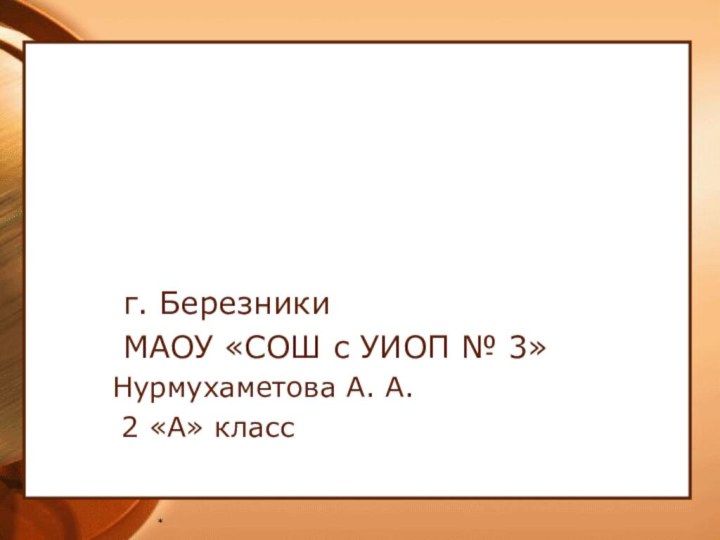 «Уклад семьи» г. Березники МАОУ «СОШ с УИОП № 3»Нурмухаметова А. А. 2 «А» класс*