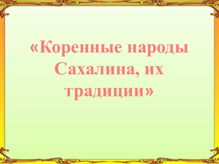 «Коренные народы Сахалина, их традиции»