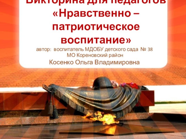 Викторина для педагогов «Нравственно – патриотическое воспитание»автор: воспитатель МДОБУ детского сада №