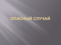 Конспект по развитию речи, с использованием презентации Опасный случай презентация к уроку по развитию речи (подготовительная группа)