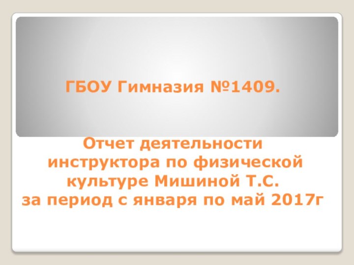 ГБОУ Гимназия №1409.    Отчет деятельности  инструктора по физической