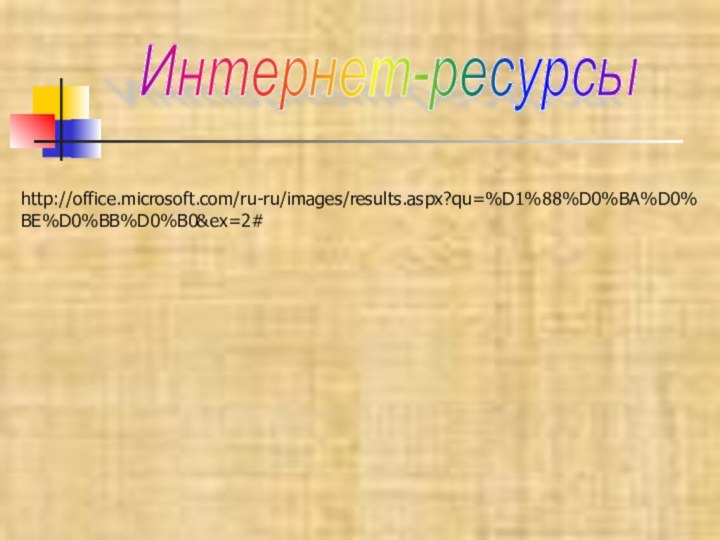 http://office.microsoft.com/ru-ru/images/results.aspx?qu=%D1%88%D0%BA%D0%BE%D0%BB%D0%B0&ex=2#Интернет-ресурсы