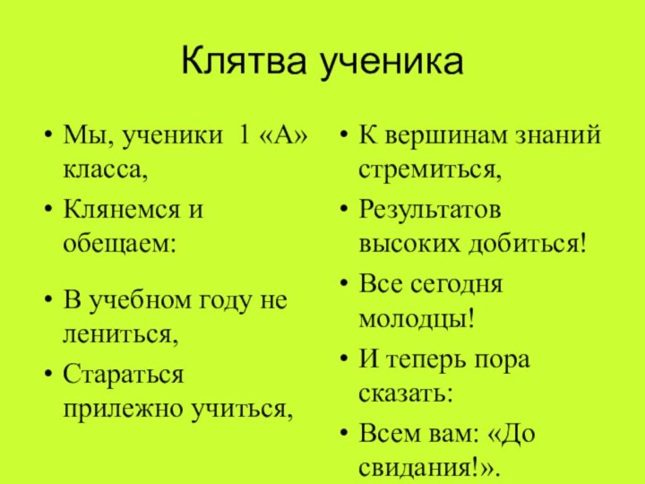 Клятва ученикаМы, ученики 1 «А» класса, Клянемся и обещаем:К вершинам знаний стремиться,Результатов